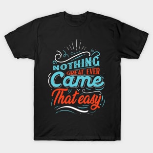 Nothing Great Ever Came That Easy T-Shirt